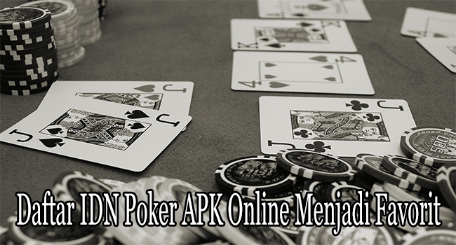 Daftar IDN Poker APK Online Menjadi Favorit Penggemar Indonesia