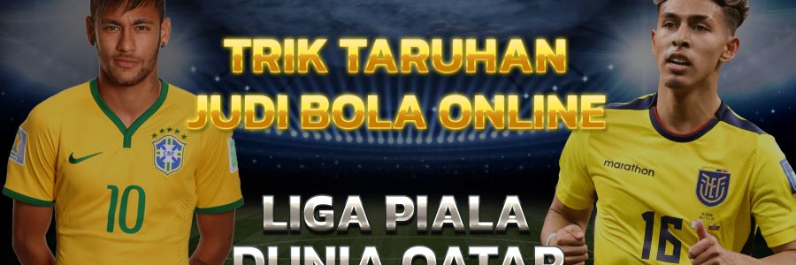 Trik Taruhan Judi Bola Online Liga Piala Dunia Qatar